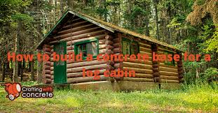 build a concrete base for a log cabin