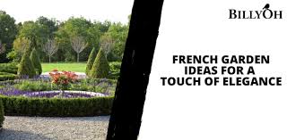 French Garden Ideas For A Touch Of