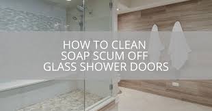 Clean Soap Scum Off Glass Shower Doors