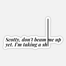 scotty don t beam me up i m taking a sh