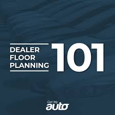 Dealer Floor Planning 101 Get My Auto