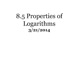 Ppt 8 5 Properties Of Logarithms 3 21