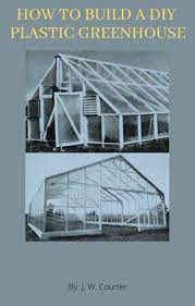 How To Build A Diy Plastic Greenhouse