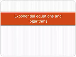 Exponential Equations And Logarithms