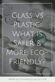 Glass Vs Plastic What Is Safer And