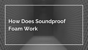 How Does Soundproof Foam Work