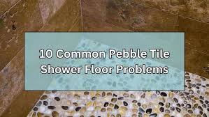 Pebble Tile Shower Floor Problems