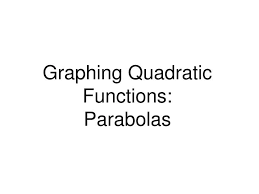 Graphing Quadratic Functions Parabolas