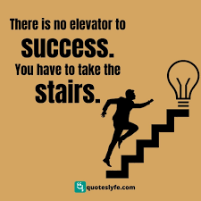 Be consistent, and try rewarding yourself for each successful step you take towards your goal. There Is No Elevator To Success You Have To Take The Stairs Quote By Zig Ziglar Quoteslyfe