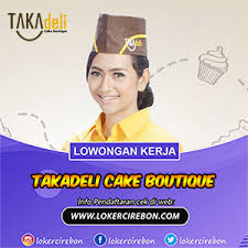 (tanpa dipungut biaya / gratis). Lowongan Kerja Takadeli Cake Boutique