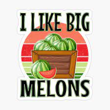 I Like Big Melons