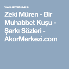 Zeki Muren Bir Muhabbet Kusu Sarki Sozleri Akormerkezi Com Goruntuler Ile Sarkilar Sarki Sozleri Muhabbet Kuslari