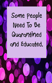 Some People Need To Be Quarantined And Educated Humor Funny Teacher Humor Education Quotes Education