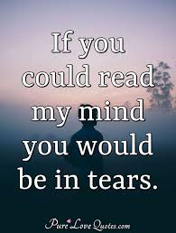 If You Could Read My Mind You Would Be In Tears Purelovequotes