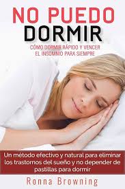 No Puedo Dormir. Como Dormir Rapido Y Vencer El Insomnio Para Siempre.: Un  Metodo Efectivo Y Natural Para Eliminar Los Trastornos del Sue : Browning,  Ronna: Amazon.sg: Books