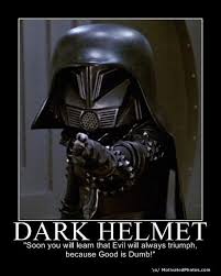 Dark Helmet Soon You Will Learn That Evil Will Always Triumph Because Good Is Dumb Spaceballs 1987 Funny Movies Dark Helmet Funny