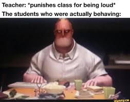 Teacher Punishes Class For Being Loud The Students Who Were Actually Behaving Ifunny Really Funny Memes Stupid Funny Memes Really Funny