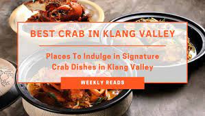 Redeem this signature crab dishes for free with tableapp elite at, kimiya old klang road. Places To Indulge In Signature Crab Dishes In Klang Valley