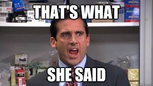 It's afternoon facebook Q&A time. Today is National "That's What She Said"  Day from The Office so I'm making the question.....What song title would be  a perfect set up for a "that's