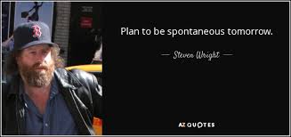 Browse our selections of quotes on spontaneity from our website. Top 25 Be Spontaneous Quotes Of 59 A Z Quotes