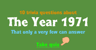 Challenge them to a trivia party! Trivia Quiz About The Year 1971