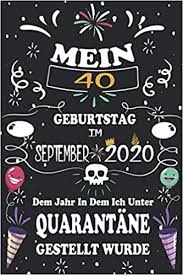 Dazu benötigen sie eine einladungskarte, auf dessen vorderseite sich ein bild von ihnen befindet. Amazon Com Mein 40 Geburtstag Im September 2020 Dem Jahr In Dem Ich Unter Quarantane Gestellt Wurde 40 Jahre Geburtstag Notizbuch Gastebuch 110 Seiten Fur Paar Kind Frau Mann German Edition 9798686328020 Art Deep Books