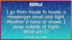 Top 10 clean riddles are waiting for you. I Go From House To House A Messenger Small And Tight Weather It Riddle Answer Brainzilla