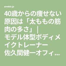 佐久間健一 40歳からの痩せない原因は 太ももの筋肉の多さ 佐久間健一 40歳 筋肉