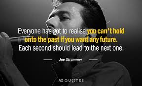 Joe Strummer Quote Everyone Has Got To Realise You Can T Hold Onto The
