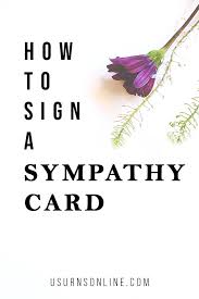 A condolence card isn't the place to impart life wisdom or act as if you know what they're going through. How To Sign A Sympathy Card Urns Online