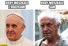 Ale papo, jak to zrobisz w przyszłym roku, to już nie będziesz prosumentem! Kiedy Mieszkasz Z Rodzicami Vs Kiedy Mieszkasz Sam Papiez Franciszek Paczaizm Pl