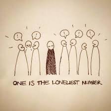 One is the loneliest number: One Is The Loneliest Number