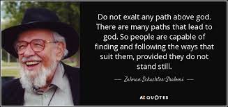 American adults express a variety of views on how people can achieve eternal life. Zalman Schachter Shalomi Quote Do Not Exalt Any Path Above God There Are Many