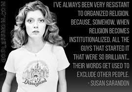 I never studied acting, but those two qualities are exactly the qualities that make for an. Their Words Get Twisted Susan Sarandon More Atheist Atheism Atheist Quotes Atheist Susan Sarandon