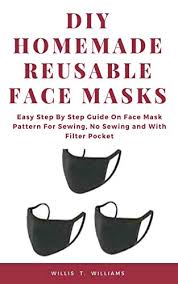 Designed by a health care worker, this mask pattern fits a variety of sizes and includes a filter. Diy Homemade Reusable Face Masks Easy Step By Step Guide On Face Mask Pattern For Sewing No Sewing And With Filter Pocket Kindle Edition By Williams Willis T Professional Technical