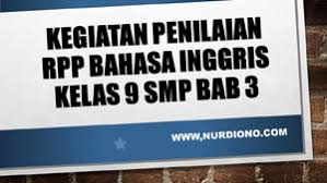 Contoh rpp dan silabus bahasa inggris smp/mts ini bertujuan untuk membantu guru yang membutuhkan sebagai bahan referensi untuk bapak dan ibu guru bisa download rpp dan silabus bahasa inggris smp/mts kelas 7, 8, dan 9 secara gratis melalui link download dibawah ini. Kegiatan Penilaian Untuk Rpp Bahasa Inggris Kelas 9 Smp Bab 3