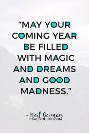Count up, if you can, the treasure of happiness that you would dispense in a week, in a year, in a lifetime! May Your Coming Year Be Filled With Magic And Dreams And Good Madness Neil Gaiman Wishing You A Magic End Of Year Quotes Quotes About New Year Year Quotes