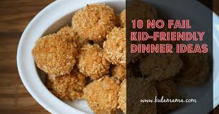 These aren't dishes for when the kids are. 10 No Fail Kid Friendly Dinner Ideas
