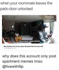 That way she can unlock the door via bluetooth when her boyfriend gets there or if she leaves the door unlocked again, you can just lock it … When Your Roommate Leaves The Patio Door Unlocked Canary Discordant Piano Chord Bear Breaks Into House Plays The Piano But Not Very Well Washingtonpostcom Why Does This Account Only Post Apartment Memes