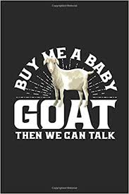 Buy Me A Baby Goat Then We Can Talk Goats Notebook Blank Lined 6 X 9 120 Pages Animal Themed Notebook For Daily Journal Diary And Gift Publishing Goat 9781095248225 Amazon Com Books