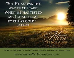 But He Knows The Way That I Take When He Has Tested Me I Shall Come Forth As Gold Job 23 10 Www Aloneyetnota Job 23 10 Inspirational Verses Book Of Job