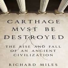 When carthage refused to destroy itself, it was besieged and destroyed utterly. Carthage Must Be Destroyed The Rise And Fall Of An Ancient Civilization By Richard Miles
