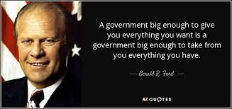 Gerald R Ford Quote A Government Big Enough To Give You Everything You Want