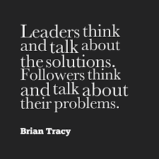 Leaders Think And Talk About The Solutions Followers Think And Talk About Their Problems Brian Tracy Leadership Inspiration Leadership Quotes Leadership