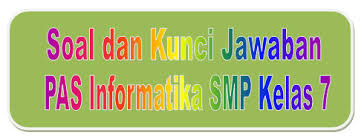 Soal Dan Kunci Jawaban Pas Informatika Smp Kelas 7 Kurikulum 2013 Didno76 Com