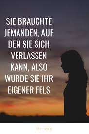 Sie Brauchte Jemanden Auf Den Sie Sich Verlassen Kann Also Wurde Sie Ihr Eigener Fels Spruche Zitate Leben Tiefgrundige Spruche Spruche