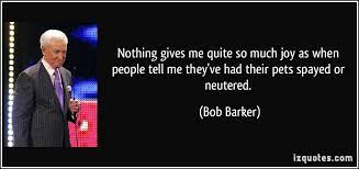 After realizing that complaining about overpopulation wasn't going to change it, i decided to do something about it. Bob Barker Quotes Quotesgram