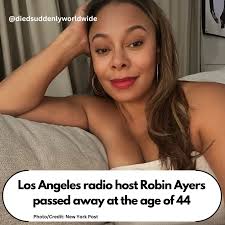 R.I.P Robin Ayers LA radio host and entertainment reporter Robin Ayers  passed away at the age of 44 after battling cancer. Died: Age 44 (December  5, 2024
