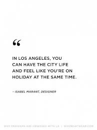 In Los Angeles You Can Have The City Life And Feel Like You Re On Quotes To Live By California Quotes Los Angeles Quote