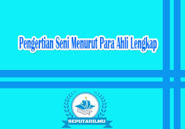 Walaupun pada akhirnya semua harus dapat. 74 Pengertian Seni Menurut Para Ahli Terlengkap